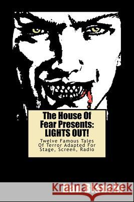 The House Of Fear Presents: LIGHTS OUT!: Twelve Famous Tales Of Terror Adapted For Stage, Screen, Radio Bianchi, Dan 9781469919478 Createspace