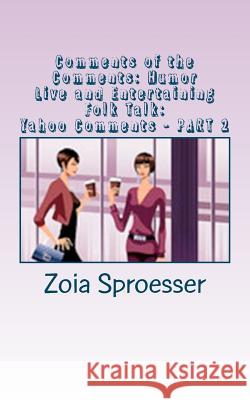 Comments of the Comments: Humor: Live and Entertaining Folk Talk: Yahoo Comments - PART 2 Sproesser, Zoia 9781469919485 Createspace