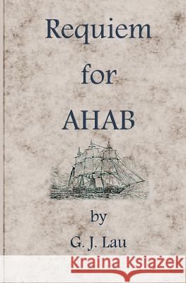 Requiem for Ahab G. J. Lau 9781469919928 Createspace