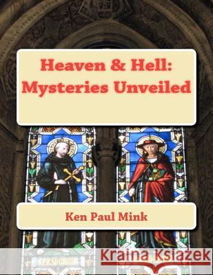 Heaven & Hell: Mysteries Unveiled Ken Paul Mink 9781469921266 Createspace