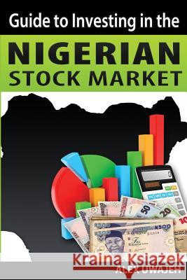 Guide to Investing in the Nigerian Stock Market Alex Uwajeh 9781469921914 Createspace