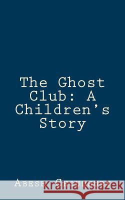 The Ghost Club: A Children's Story Abesh Choudhury 9781469923710