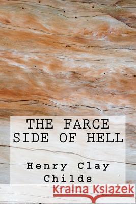 The Farce Side of Hell MR Henry Clay Childs 9781469924434