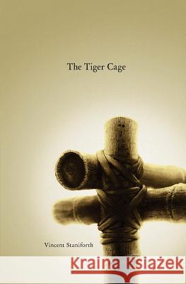 The Tiger Cage MR Vincent Staniforth Vincent Staniforth 9781469925936 Createspace