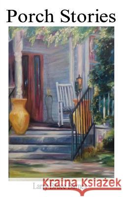 Porch Stories Larry Bruce Barnes Pegi Barnes Sharp 9781469926742