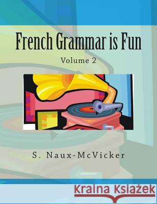 French Grammar Is Fun S. C. Naux-McVicker 9781469926858 Createspace Independent Publishing Platform