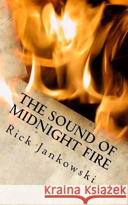 The Sound Of Midnight Fire Jankowski, Rick 9781469929637 Createspace