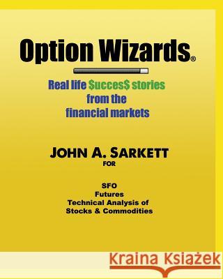 Option Wizards: Real life success stories from the financial markets Sarkett, John A. 9781469930039