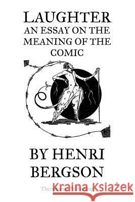 Laughter An Essay on the Meaning of the Comic Bergson, Henri 9781469930831 Createspace