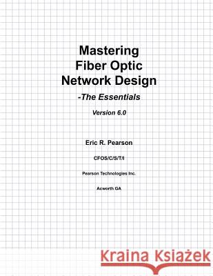 Mastering Fiber Optic Network Design: The Essentials MR Eric R. Pearson 9781469931296 Createspace