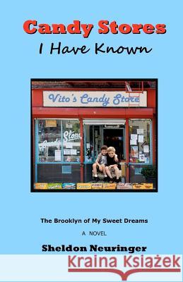 Candy Stores I Have Known: The Brooklyn of My Sweet Dreams Sheldon Neuringer 9781469931807 Createspace