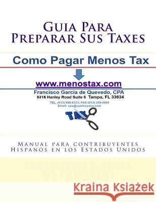 Guia Para Preparar Sus Taxes: Manual para contribuyentes Hispanos en los Estados Unidos Garcia De Quevedo Cpa, Francisco 9781469932040 Createspace