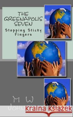 The Greenapolis Seven: Stopping Sticky Fingers M. W. Johnson 9781469934792 Createspace