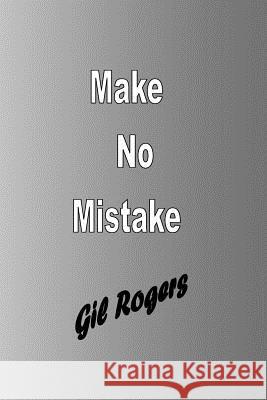 Make No Mistake Gil Rogers 9781469935157 Createspace