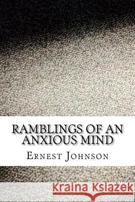 Ramblings of an Anxious Mind Ernest Johnson Ernest Johnson 9781469935294 Createspace
