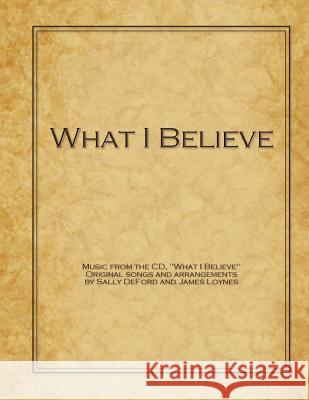 What I Believe Sally Deford James Loynes 9781469935966 Createspace