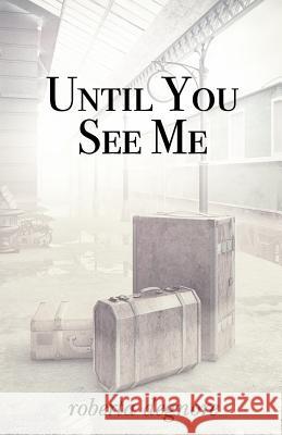 Until You See Me Roberta Degnore 9781469935997 Createspace Independent Publishing Platform