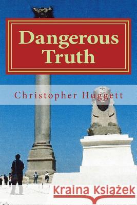 Dangerous Truth Christopher Huggett 9781469940526 Createspace