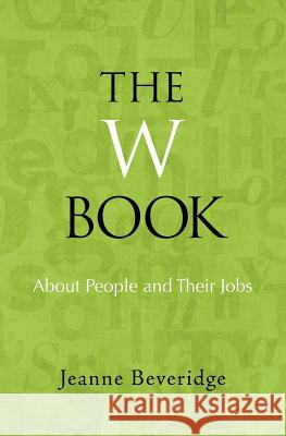 The W Book: About People and Their Jobs Jeanne Beveridge 9781469941172 Createspace