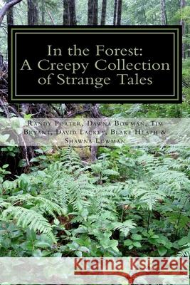 In the Forest: A Creepy Collection of Strange Tales Dawna Bowman Shawna Lowman Randy Porter 9781469942766 Createspace