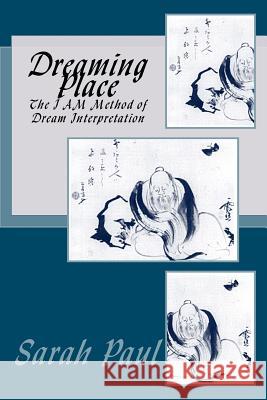 Dreaming Place: The I AM Method of Dream Interpretation Paul, Sarah 9781469943077 Createspace