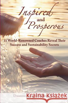 Inspired and Prosperous: 11 World-renowned Coaches Reveal Their Success and Sustainability Secrets: 11 World-renowned Coaches Reveal Their Succ Pang-Dokland, Duanna 9781469944487 Createspace