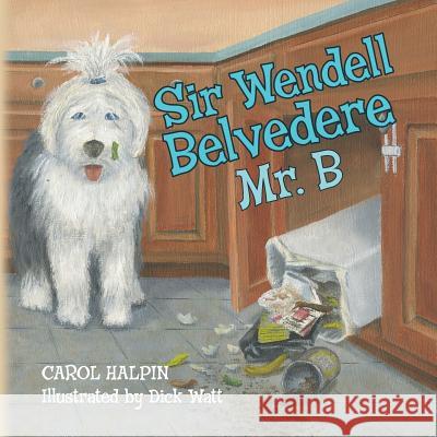 Sir Wendell Belvedere: Mr. B Carol Halpin Dick Watt 9781469945019 Createspace