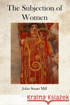 The Subjection of Women John Stuart Mill 9781469945811 Createspace