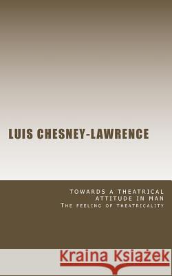 Towards a Theatrical Attitude in Man Luis Chesney-Lawrence 9781469948669 Createspace