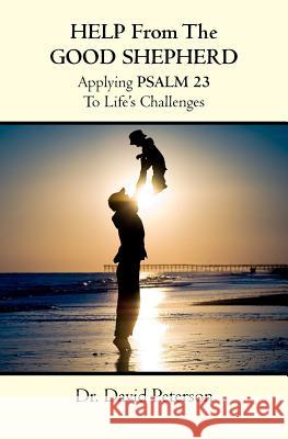 Help from the Good Shepherd: Applying Psalm 23 to Life's Challenges Dr David Peterson 9781469949505