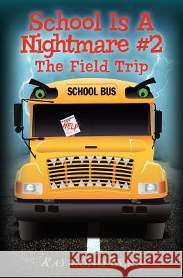 School Is A Nightmare #2: The Field Trip Bean, Raymond 9781469949772 Createspace