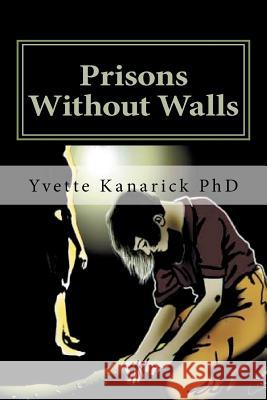 Prisons Without Walls: Help for victims of domestic violence Kanarick Phd, Yvette P. 9781469949864 Createspace