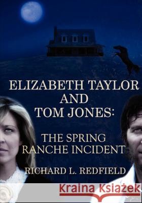 Elizabeth Taylor and Tom Jones: The Spring Ranche Incident Dr Richard L. Redfield 9781469950211 Createspace