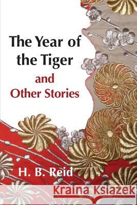 The Year of the Tiger and Other Stories H. B. Reid 9781469950464 Createspace