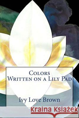 Colors Written on a Lily Pad Ivy Love Brown 9781469951256 Createspace