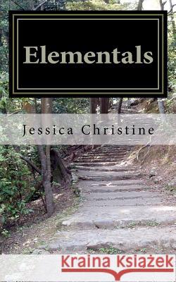 Elementals: A Collection of Poetic Thoughts Jessica Christine 9781469951430 Createspace