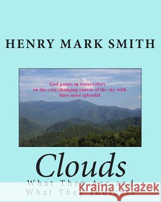 Clouds: What They Are and What They Indicate Henry Mark Smith 9781469951669 Createspace