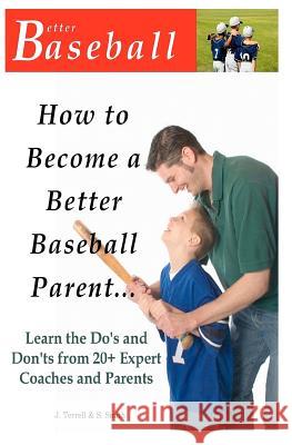 How To Become A Better Baseball Parent: Learn the Do's and Don'ts from 20+ Expert Coaches and Parents Smith, S. 9781469952055 Createspace