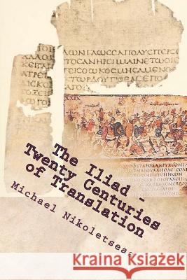 The Iliad - Twenty Centuries of Translation Michael M. Nikoletseas 9781469952109 Createspace