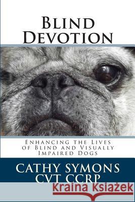 Blind Devotion: Enhancing the Lives of Blind and Visually Impaired Dogs Cathy Symons Joan Powers 9781469952666 Createspace