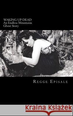 Waking Up Dead: An Endless Mountains Ghost Story Regge Episale 9781469953007 Createspace