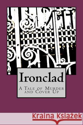 Ironclad: A Tale of Murder and Cover Up William A. Watkins 9781469953717