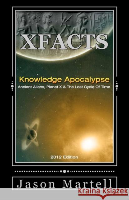 Knowledge Apocalypse 2012 Edition: Ancient Aliens, Planet X & The Lost Cycle Of Time Martell, Jason 9781469953953