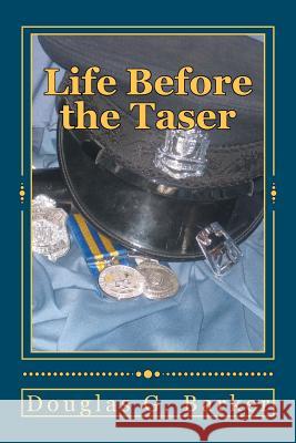 Life Before the Taser MR Douglas G. Barker 9781469954479 Createspace