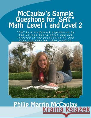 McCaulay's Sample Questions for SAT* Mathematics Level 1 and Level 2 McCaulay, Philip Martin 9781469954783 Createspace