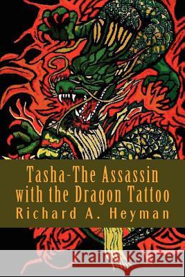 Tasha-The Assassin with the Dragon Tattoo MR Richard a. Heyman 9781469954998