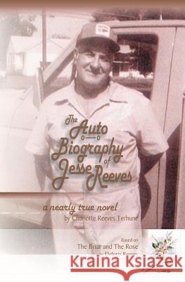 The Auto Biography of Jesse Reeves: A Nearly True Novel Charlotte Terhune Charlotte Terhune Deloris Reeves 9781469955445 Createspace