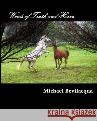 Words of Truth and Horses Michael Bevilacqua 9781469955681 Createspace