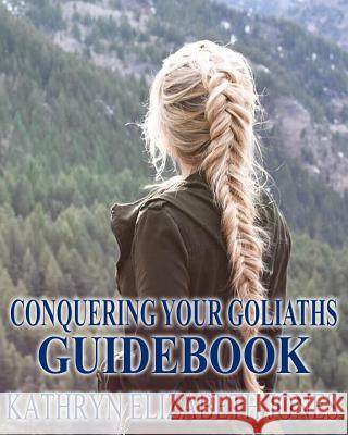 Conquering Your Goliaths Guidebook Kathryn Elizabeth Jones 9781469957463 Createspace