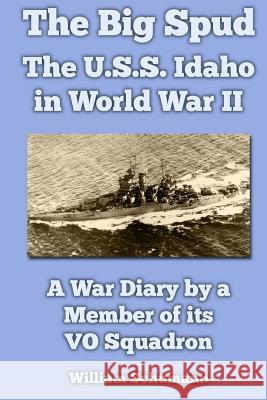 The Big Spud: The U.S.S. Idaho in World War II: A War Diary by a Member of its VO Squadron Schumann, William 9781469958095